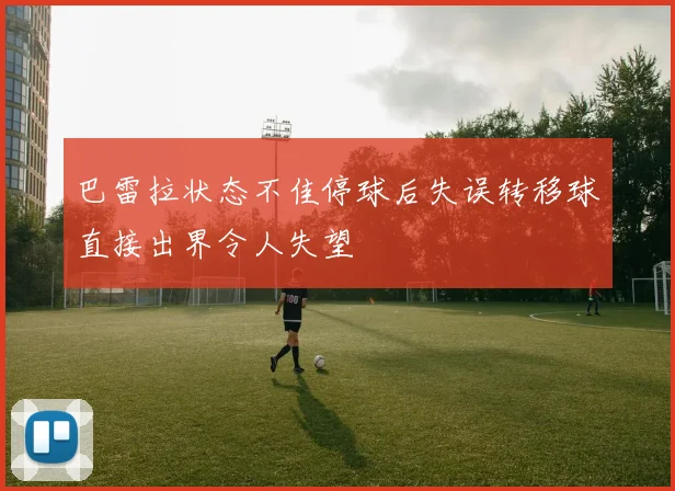 巴雷拉状态不佳停球后失误转移球直接出界令人失望