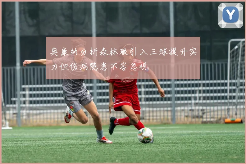 奥康纳分析森林狼引入三球提升实力但伤病隐患不容忽视