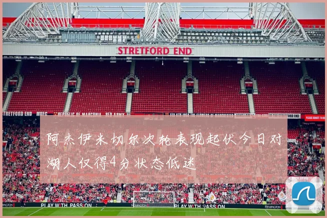 阿杰伊米切尔次轮表现起伏今日对湖人仅得4分状态低迷